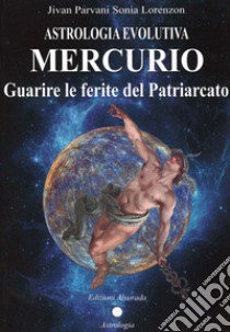 Astrologia evolutiva. Mercurio. Guarire le ferite del patriarcato libro di Lorenzon Sonia Jivan Parvani