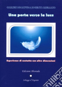 Una porta verso la luce. Esperienze di contatto con altre dimensioni libro di De Sayve Carmen; Arellano Jocelyn