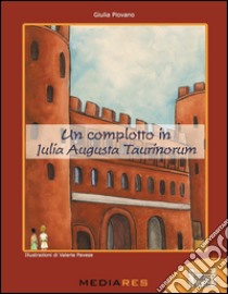 Un complotto in Julia Augusta Taurinorum libro di Piovano Giulia; Monzeglio G. (cur.)