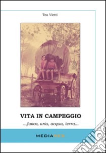 Vita in campeggio... Fuoco, aria, acqua, terra... libro di Vietti Tea