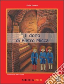 Il dono di Pietro Micca libro di Piovano Giulia; Monzeglio G. (cur.)