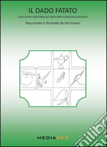 Il dado fatato (una sintesi delle fiabe più belle della tradizione popolare) libro di Viviani Ida