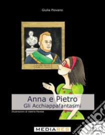 Anna e Pietro. Gli acchiappafantasmi libro di Piovano Giulia