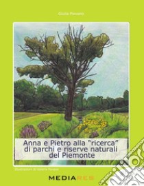 Anna e Pietro alla «ricerca» di parchi e riserve naturali del Piemonte libro di Piovano Giulia