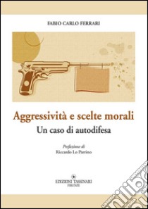 Aggressività e scelte morali. Un caso di autodifesa libro di Ferrari Fabio C.