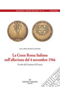 La Croce Rossa Italiana nell'alluvione del 4 novembre 1966. Il ruolo del Comitato di Firenze libro di Jasinski Riccardo Romeo