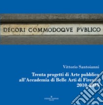 Trenta progetti di arte pubblica all'Accademia di belle arti di Firenze 2010-2015 libro di Santoianni Vittorio