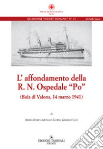 L'affondamento della R. N. Ospedale «Po» (Baia di Valona, 14 marzo 1941) libro di Monaco Gorni Maria Enrica; Ceci Giorgio