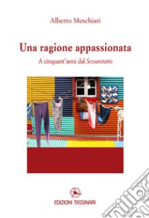 Una ragione appassionata. A cinquant'anni dal Sessantotto libro di Meschiari Alberto