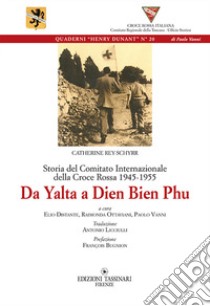 Da Yalta A Dien Bien Phu. Storia del Comitato internazionale della Croce Rossa 1945-1955 libro di Rey-Schyrr Catherine; Elio Distante, Raimonda Ottaviani, Paolo Vanni (cur.); Distante E. (cur.); Ottaviani R. (cur.)