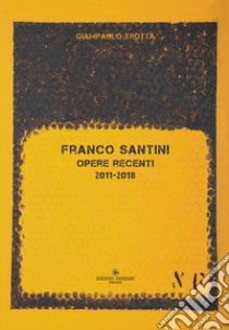 Franco Santini. Opere recenti 2011-2018 libro di Trotta Giampaolo