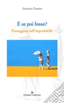 E se poi fosse? Passeggiate nell'improbabile libro di Fasano Antonio