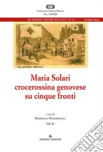 Maria Solari, crocerossina genovese su cinque fronti. Diario di guerra di una infermiera. Vol. 2 libro di Notarnicola M. (cur.)