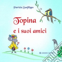 Topina e i suoi amici. Ediz. illustrata libro di Sanfilippo Patrizia