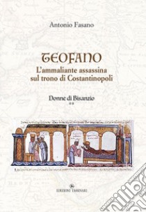 Teofano. L'ammaliante assassina sul trono di Costantinopoli. Donne di Bisanzio. Vol. 2 libro di Fasano Antonio