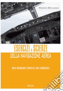 Esercizi di scienze della navigazione aerea. Dalla navigazione stimata al volo strumentale. Per gli Ist. tecnici e professionali. Con espansione online libro di Bevilacqua Massimo