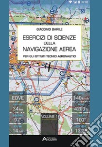 Esercizi di scienze della navigazione aerea. Per gli Ist. tecnici e professionali. Con espansione online. Vol. 1 libro di Barile Giacomo