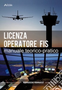 Licenza di operatore FIS. Manuale teorico-pratico. Per gli Ist. tecnici e professionali. Con Contenuto digitale per accesso on line libro di Ferrucci Ferruccio