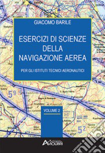 Esercizi di scienze della navigazione aerea. Per gli Ist. tecnici e professionali. Con espansione online. Vol. 2 libro di Barile Giacomo