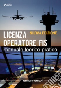Licenza di operatore FIS. Manuale teorico-pratico. Per gli Ist. tecnici e professionali libro di Ferrucci Ferruccio