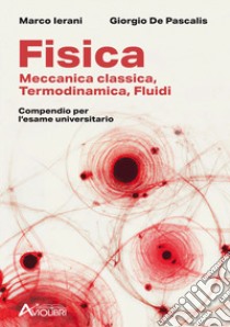 Fisica. Meccanica classica, termodinamica, fluidi. Compendio per l'esame universitario. Per le Scuole superiori libro di Ierani Marco; De Pascalis Giorgio