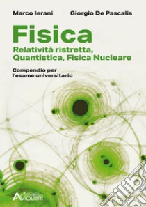 Fisica. Relatività ristretta, quantistica, fisica nucleare. Compendio per l'esame universitario. Per le Scuole superiori libro di Ierani Marco; De Pascalis Giorgio