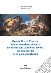 Repubblica di Venezia. Donne veneziane pioniere del diritto allo studio e al lavoro, per una cultura delle pari opportunità libro di Barro Paneghel Alice; Pea Raffaella