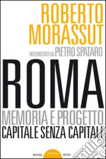 Roma senza capitale. La crisi del Campidoglio libro di Morassut Roberto