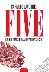 Five. Cinque omicidi camuffati da suicidi libro di Lavorino Carmelo