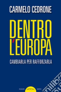 Dentro l'Europa. Cambiarla per rafforzarla libro di Cedrone Carmelo