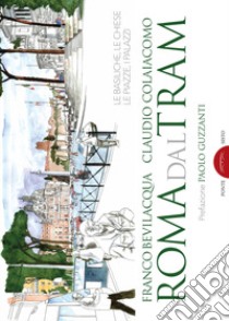 Roma dal tram. Le basiliche, le chiese, le piazze, i palazzi. Ediz. a colori libro di Bevilacqua Franco; Colaiacono Claudio