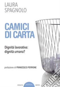 Camici di carta. Dignità lavorativa: dignità umana? libro di Spagnolo Laura