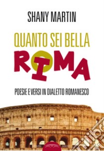 Quanto sei bella rima. poesie e versi in dialetto romanesco libro di Martin Shany