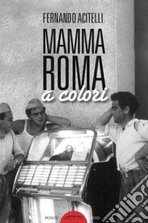 Mamma Roma a colori libro di Acitelli Fernando