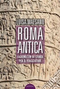 Roma antica. Vademecum di storia per il viaggiatore libro di Maesano Luisa