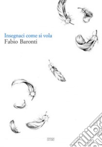 Insegnaci come si vola libro di Baronti Fabio