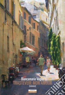 Trastevere mon amour. Nuova ediz. libro di Vaglio Biancamaria