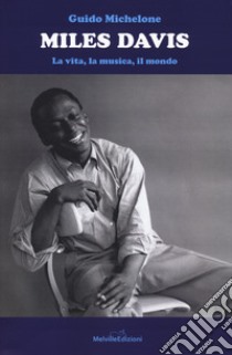 Miles Davis. La vita, la musica, il mondo libro di Michelone Guido