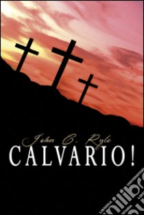 Calvario! libro di Ryle John C.