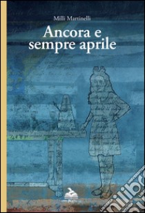 Ancora e sempre aprile libro di Martinelli Milli; Valcepina L. (cur.)