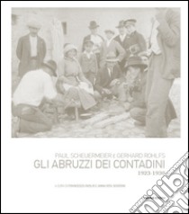 Paul Scheuermeier, Gerhard Rohlfs. Gli Abruzzi dei contadini, 1923-1930. Ediz. illustrata libro di Avolio F. (cur.); Severini A. R. (cur.)