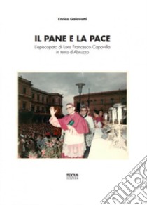 Il pane e la pace. L'episcopato di Loris Francesco Capovilla in terra d'Abruzzo libro di Galavotti Enrico