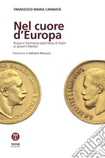 Nel cuore d'Europa. Russia e Germania dalla nota di Stalin ai governi Merkel libro di Cannatà Francesco Maria