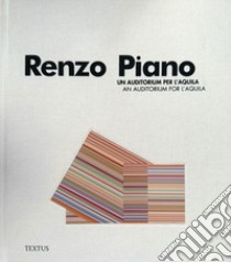 Renzo Piano. Un auditorium per l'Aquila-An auditorium for l'Aquila. Ediz. bilingue libro