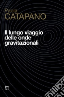 Il lungo viaggio delle onde gravitazionali libro di Catapano Paola