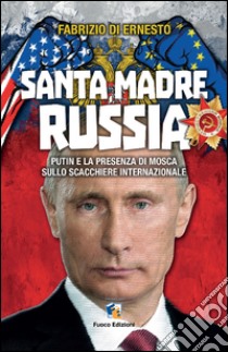 Santa madre Russia. Putin e la presenza di Mosca sullo scacchiere libro di Di Ernesto Fabrizio