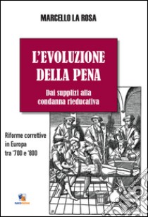 L'evoluzione della pena. Dai supplizi alla condanna rieducativa libro di La Rosa Marcello