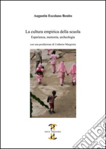 La cultura empirica della scuola. Esperienza, memoria, archeologia libro di Escolano Benito Augustín