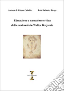 Educazione e narrazione critica della modernità in Walter Benjamin libro di Colom Cañellas Antonio J.; Ballester Brage Luís