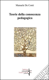 Teorie della conoscenza pedagogica libro di De Conti Manuele